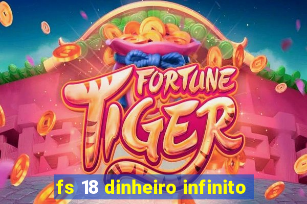 fs 18 dinheiro infinito